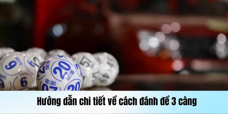 Hướng dẫn chi tiết cách đánh đề 3 càng 