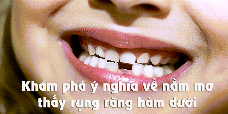 Một số ý nghĩa hay về nằm mơ thấy rụng răng hàm dưới